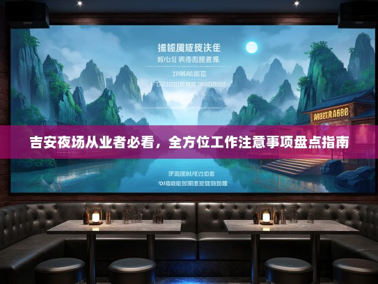 吉安夜场从业者必看，全方位工作注意事项盘点指南