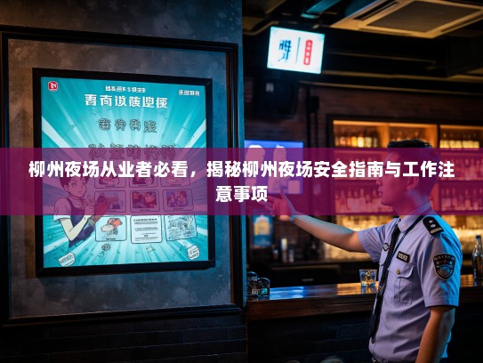 柳州夜场从业者必看,揭秘柳州夜场安全指南与工作注意事项 柳州夜场从业者必看,揭秘柳州夜场安全指南与工作注意事项
