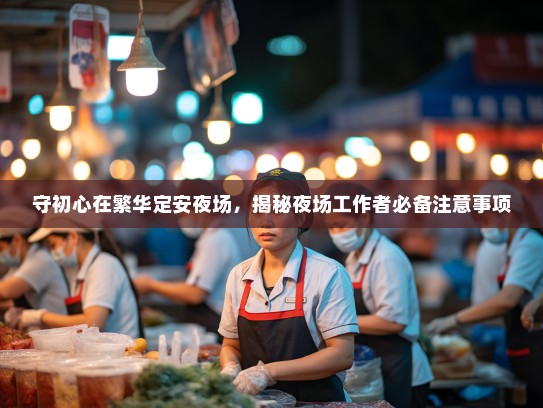 守初心在繁华定安夜场,揭秘夜场工作者必备注意事项 守初心在繁华定安夜场,揭秘夜场工作者必备注意事项