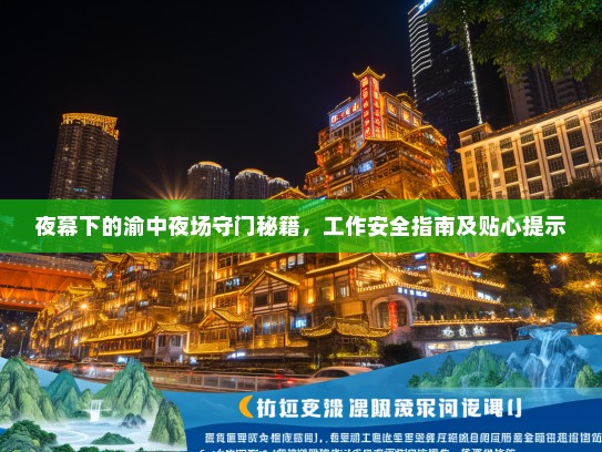 夜幕下的渝中夜场守门秘籍,工作安全指南及贴心提示 夜幕下的渝中夜场守门秘籍,工作安全指南及贴心提示