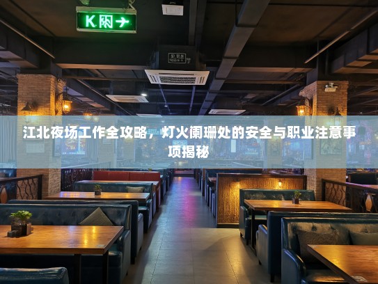 江北夜场工作全攻略，灯火阑珊处的安全与职业注意事项揭秘