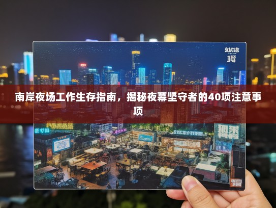 南岸夜场工作生存指南,揭秘夜幕坚守者的40项注意事项 南岸夜场工作生存指南,揭秘夜幕坚守者的40项注意事项