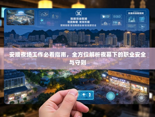 安顺夜场工作必看指南,全方位解析夜幕下的职业安全与守则 安顺夜场工作必看指南,全方位解析夜幕下的职业安全与守则