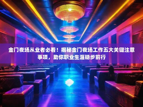 金门夜场从业者必看！揭秘金门夜场工作五大关键注意事项，助你职业生涯稳步前行