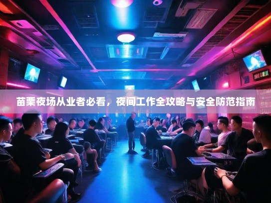 苗栗夜场从业者必看,夜间工作全攻略与安全防范指南 苗栗夜场从业者必看,夜间工作全攻略与安全防范指南