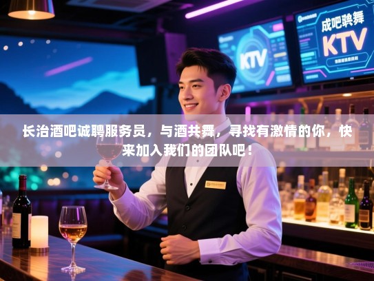 长治酒吧诚聘服务员,与酒共舞,寻找有激情的你,快来加入我们的团队吧! 长治酒吧诚聘服务员,与酒共舞,寻找有激情的你,快来加入我们的团队吧!