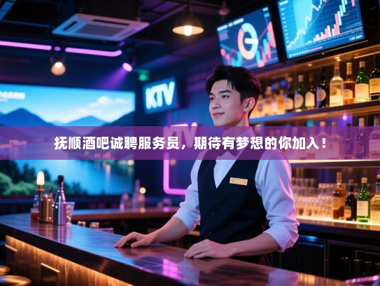 抚顺酒吧诚聘服务员,期待有梦想的你加入! 抚顺酒吧诚聘服务员,期待有梦想的你加入!