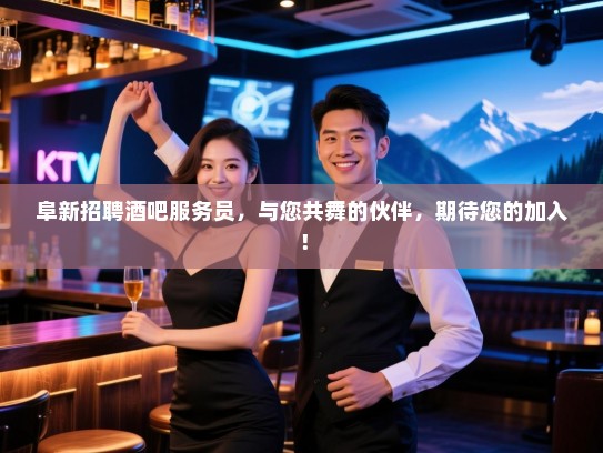 阜新招聘酒吧服务员,与您共舞的伙伴,期待您的加入! 阜新招聘酒吧服务员,与您共舞的伙伴,期待您的加入!