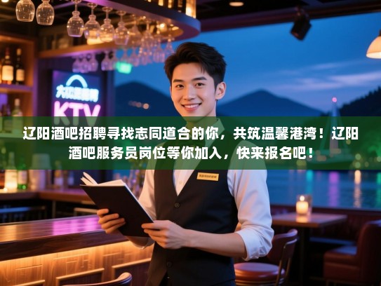 辽阳酒吧招聘寻找志同道合的你,共筑温馨港湾!辽阳酒吧服务员岗位等你加入,快来报名吧! 辽阳酒吧招聘寻找志同道合的你,共筑温馨港湾!辽阳酒吧服务员岗位等你加入,快来报名吧!