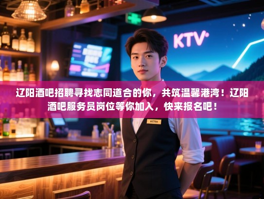 辽阳酒吧招聘寻找志同道合的你,共筑温馨港湾!辽阳酒吧服务员岗位等你加入,快来报名吧! 辽阳酒吧招聘寻找志同道合的你,共筑温馨港湾!辽阳酒吧服务员岗位等你加入,快来报名吧!