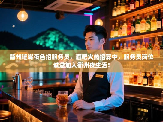 衢州璀璨夜色招服务员,酒吧火热招募中,服务员岗位诚邀加入衢州夜生活! 衢州璀璨夜色招服务员,酒吧火热招募中,服务员岗位诚邀加入衢州夜生活!