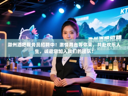 滁州酒吧服务员招聘中!激情舞台等你来,共赴欢乐人生,诚邀您加入我们的团队! 滁州酒吧服务员招聘中!激情舞台等你来,共赴欢乐人生,诚邀您加入我们的团队!