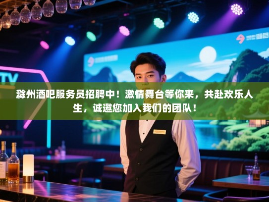 滁州酒吧服务员招聘中!激情舞台等你来,共赴欢乐人生,诚邀您加入我们的团队! 滁州酒吧服务员招聘中!激情舞台等你来,共赴欢乐人生,诚邀您加入我们的团队!
