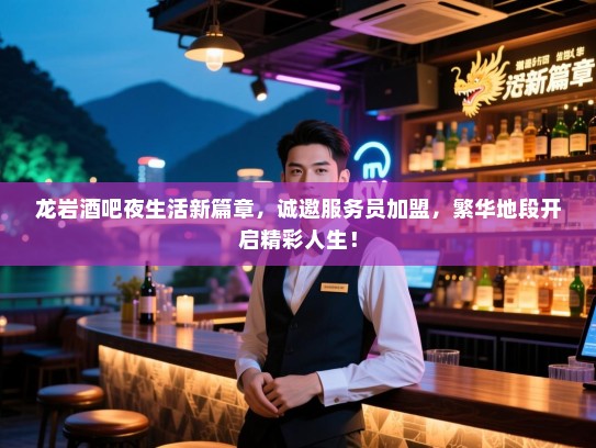 龙岩酒吧夜生活新篇章,诚邀服务员加盟,繁华地段开启精彩人生! 龙岩酒吧夜生活新篇章,诚邀服务员加盟,繁华地段开启精彩人生!