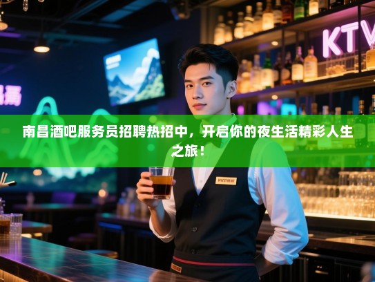 南昌酒吧服务员招聘热招中,开启你的夜生活精彩人生之旅! 南昌酒吧服务员招聘热招中,开启你的夜生活精彩人生之旅!