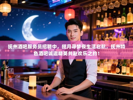 抚州酒吧服务员招聘中，揽月寻梦夜生活启航，抚州特色酒吧诚邀精英共赴欢乐之约！