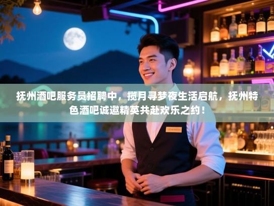 抚州酒吧服务员招聘中，揽月寻梦夜生活启航，抚州特色酒吧诚邀精英共赴欢乐之约！