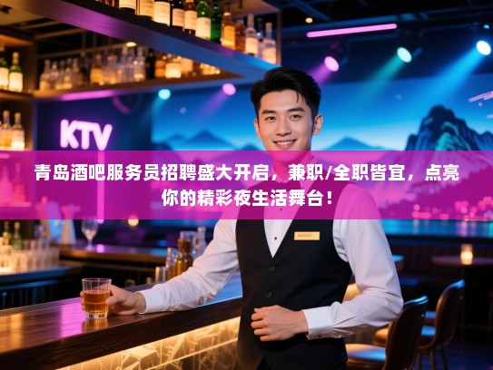 青岛酒吧服务员招聘盛大开启,兼职/全职皆宜,点亮你的精彩夜生活舞台! 青岛酒吧服务员招聘盛大开启,兼职/全职皆宜,点亮你的精彩夜生活舞台!