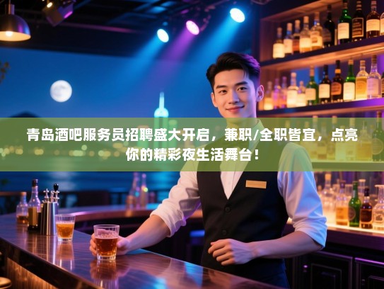 青岛酒吧服务员招聘盛大开启,兼职/全职皆宜,点亮你的精彩夜生活舞台! 青岛酒吧服务员招聘盛大开启,兼职/全职皆宜,点亮你的精彩夜生活舞台!