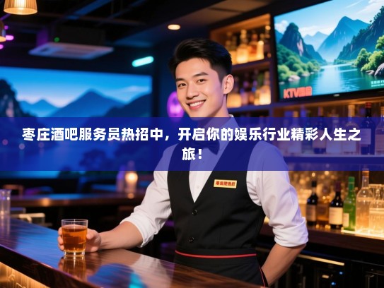 枣庄酒吧服务员热招中,开启你的娱乐行业精彩人生之旅! 枣庄酒吧服务员热招中,开启你的娱乐行业精彩人生之旅!
