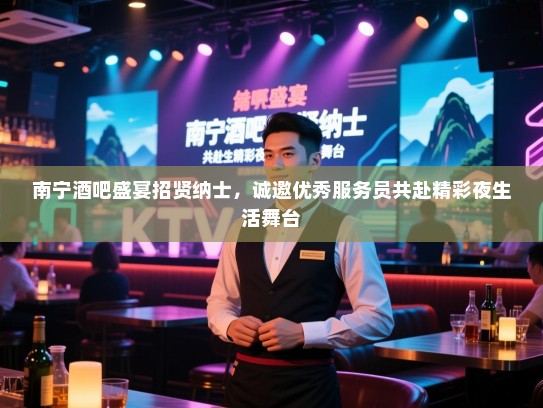 南宁酒吧盛宴招贤纳士，诚邀优秀服务员共赴精彩夜生活舞台