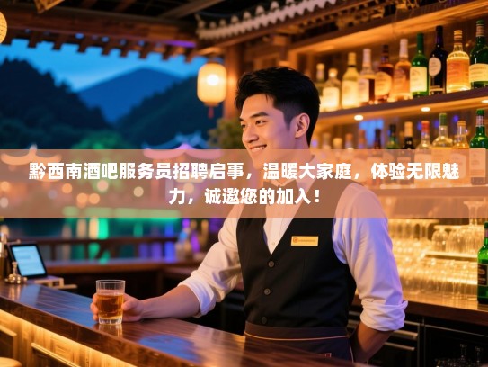 黔西南酒吧服务员招聘启事,温暖大家庭,体验无限魅力,诚邀您的加入! 黔西南酒吧服务员招聘启事,温暖大家庭,体验无限魅力,诚邀您的加入!
