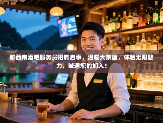 黔西南酒吧服务员招聘启事,温暖大家庭,体验无限魅力,诚邀您的加入! 黔西南酒吧服务员招聘启事,温暖大家庭,体验无限魅力,诚邀您的加入!