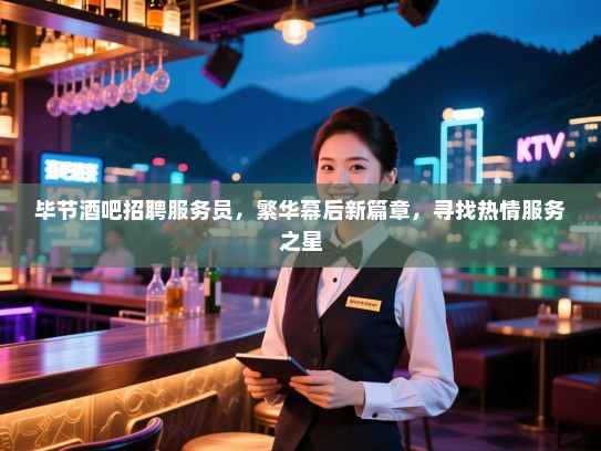 毕节酒吧招聘服务员,繁华幕后新篇章,寻找热情服务之星 毕节酒吧招聘服务员,繁华幕后新篇章,寻找热情服务之星