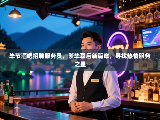 毕节酒吧招聘服务员,繁华幕后新篇章,寻找热情服务之星 毕节酒吧招聘服务员,繁华幕后新篇章,寻找热情服务之星