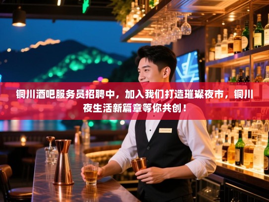 铜川酒吧服务员招聘中,加入我们打造璀璨夜市,铜川夜生活新篇章等你共创! 铜川酒吧服务员招聘中,加入我们打造璀璨夜市,铜川夜生活新篇章等你共创!