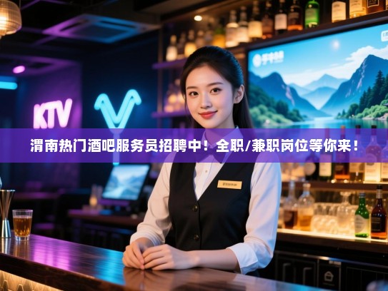 渭南热门酒吧服务员招聘中!全职/兼职岗位等你来! 渭南热门酒吧服务员招聘中!全职/兼职岗位等你来!
