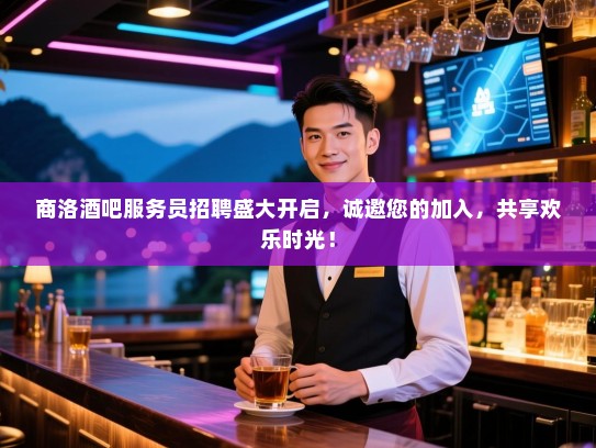 商洛酒吧服务员招聘盛大开启,诚邀您的加入,共享欢乐时光! 商洛酒吧服务员招聘盛大开启,诚邀您的加入,共享欢乐时光!