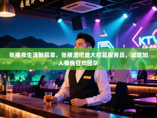 张掖夜生活新篇章，张掖酒吧盛大招募服务员，诚邀加入夜色狂欢团队