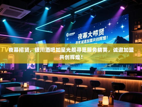 夜幕招贤,银川酒吧如星光般寻觅服务精英,诚邀加盟共创辉煌! 夜幕招贤,银川酒吧如星光般寻觅服务精英,诚邀加盟共创辉煌!