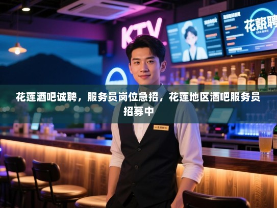 花莲酒吧诚聘,服务员岗位急招,花莲地区酒吧服务员招募中 花莲酒吧诚聘,服务员岗位急招,花莲地区酒吧服务员招募中