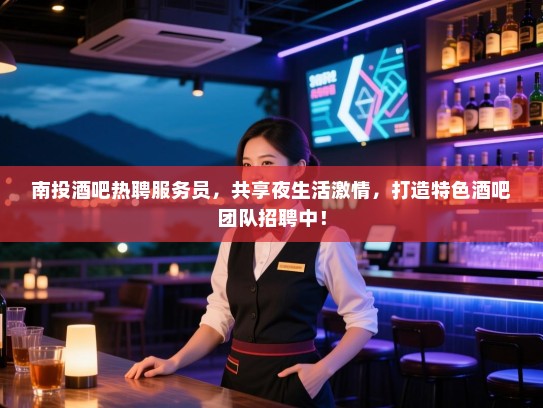 南投酒吧热聘服务员,共享夜生活激情,打造特色酒吧团队招聘中! 南投酒吧热聘服务员,共享夜生活激情,打造特色酒吧团队招聘中!