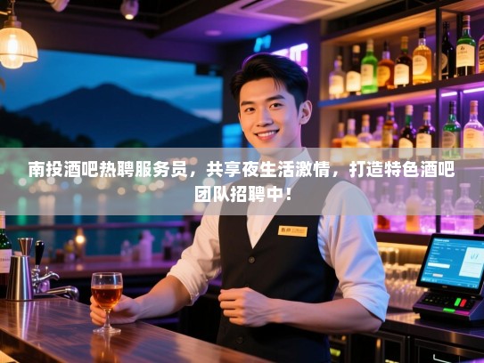 南投酒吧热聘服务员,共享夜生活激情,打造特色酒吧团队招聘中! 南投酒吧热聘服务员,共享夜生活激情,打造特色酒吧团队招聘中!