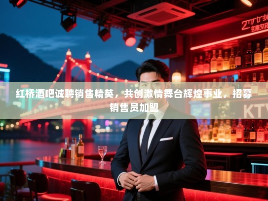 红桥酒吧诚聘销售精英,共创激情舞台辉煌事业,招募销售员加盟 红桥酒吧诚聘销售精英,共创激情舞台辉煌事业,招募销售员加盟