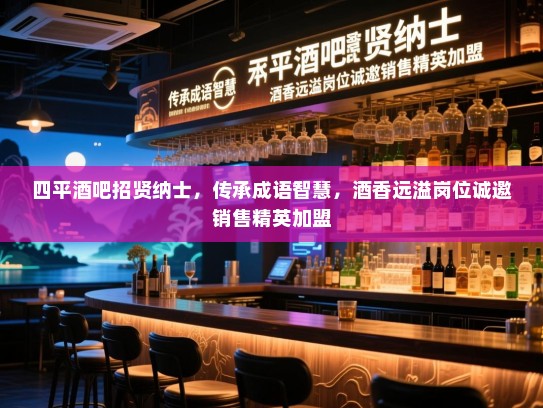 四平酒吧招贤纳士,传承成语智慧,酒香远溢岗位诚邀销售精英加盟 四平酒吧招贤纳士,传承成语智慧,酒香远溢岗位诚邀销售精英加盟