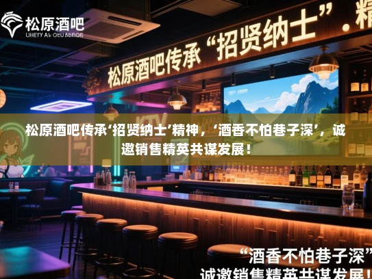 松原酒吧传承‘招贤纳士’精神,‘酒香不怕巷子深’,诚邀销售精英共谋发展! 松原酒吧传承‘招贤纳士’精神,‘酒香不怕巷子深’,诚邀销售精英共谋发展!