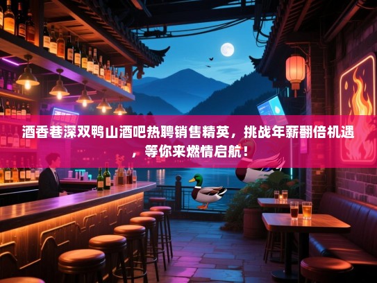 酒香巷深双鸭山酒吧热聘销售精英,挑战年薪翻倍机遇,等你来燃情启航! 酒香巷深双鸭山酒吧热聘销售精英,挑战年薪翻倍机遇,等你来燃情启航!