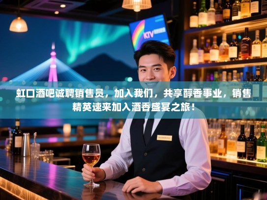 虹口酒吧诚聘销售员，加入我们，共享醇香事业，销售精英速来加入酒香盛宴之旅！