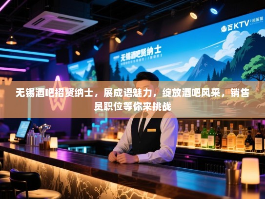 无锡酒吧招贤纳士,展成语魅力,绽放酒吧风采,销售员职位等你来挑战 无锡酒吧招贤纳士,展成语魅力,绽放酒吧风采,销售员职位等你来挑战