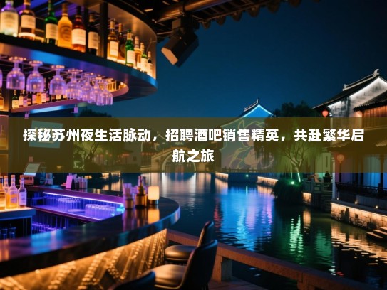 探秘苏州夜生活脉动,招聘酒吧销售精英,共赴繁华启航之旅 探秘苏州夜生活脉动,招聘酒吧销售精英,共赴繁华启航之旅