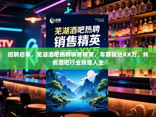 招聘启事,芜湖酒吧热聘销售精英,年薪高达XX万,共创酒吧行业辉煌人生 招聘启事,芜湖酒吧热聘销售精英,年薪高达XX万,共创酒吧行业辉煌人生