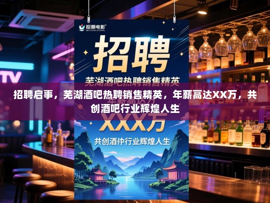 招聘启事,芜湖酒吧热聘销售精英,年薪高达XX万,共创酒吧行业辉煌人生 招聘启事,芜湖酒吧热聘销售精英,年薪高达XX万,共创酒吧行业辉煌人生