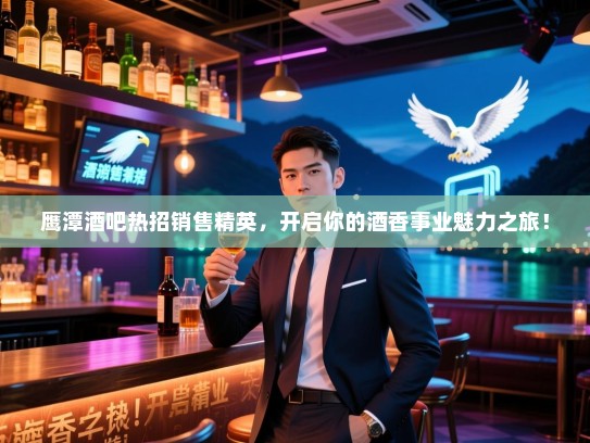 鹰潭酒吧热招销售精英，开启你的酒香事业魅力之旅！