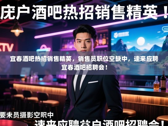 宜春酒吧热招销售精英,销售员职位空缺中,速来应聘宜春酒吧招聘会! 宜春酒吧热招销售精英,销售员职位空缺中,速来应聘宜春酒吧招聘会!
