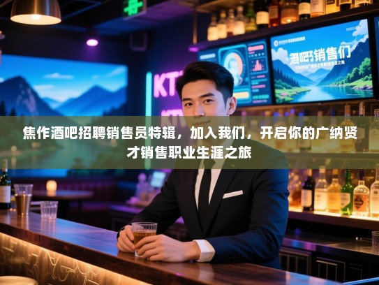 焦作酒吧招聘销售员特辑,加入我们,开启你的广纳贤才销售职业生涯之旅 焦作酒吧招聘销售员特辑,加入我们,开启你的广纳贤才销售职业生涯之旅