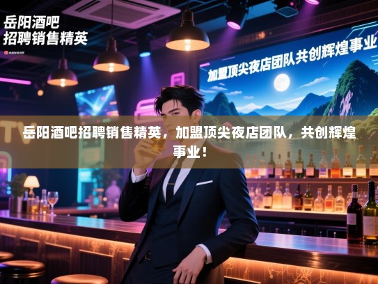 岳阳酒吧招聘销售精英,加盟顶尖夜店团队,共创辉煌事业! 岳阳酒吧招聘销售精英,加盟顶尖夜店团队,共创辉煌事业!